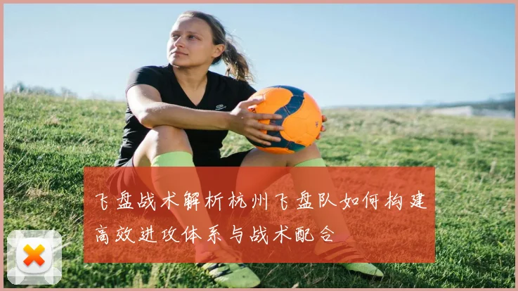 飞盘战术解析杭州飞盘队如何构建高效进攻体系与战术配合