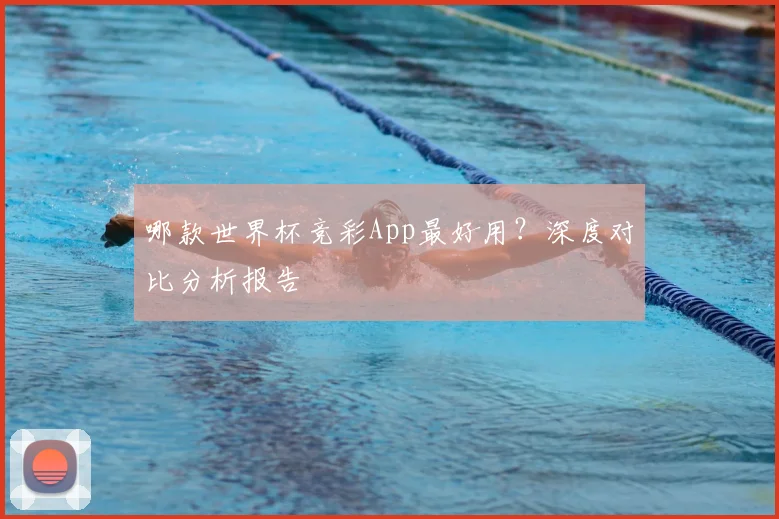 哪款世界杯竞彩App最好用?深度对比分析报告
