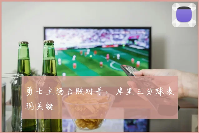 勇士主场击败对手,库里三分球表现关键