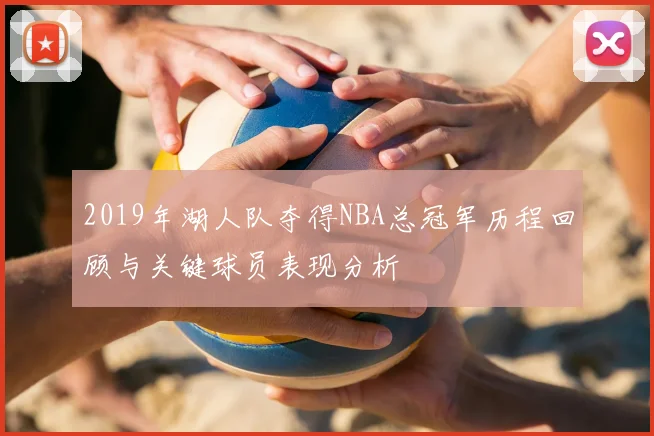 2019年湖人队夺得NBA总冠军历程回顾与关键球员表现分析